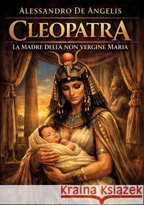 Cleopatra, la madre della non vergine Maria de Angelis, Alessandro 9791224070276 Youcanprint