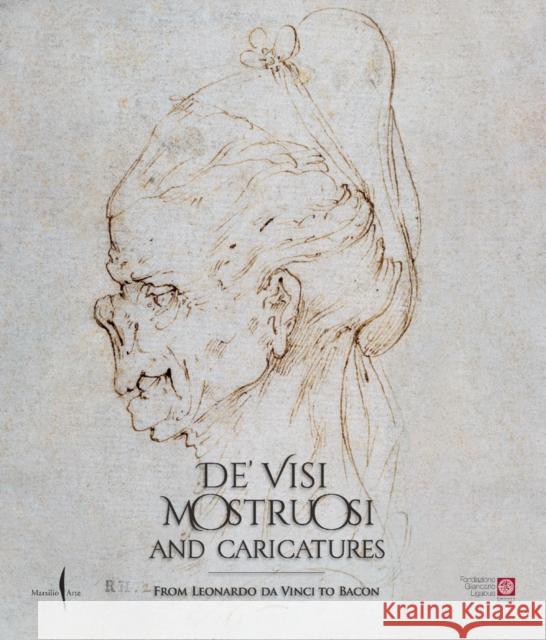 De’ visi mostruosi: Caricatures from Leonardo da Vinci to Bacon  9791254630853 Marsilio