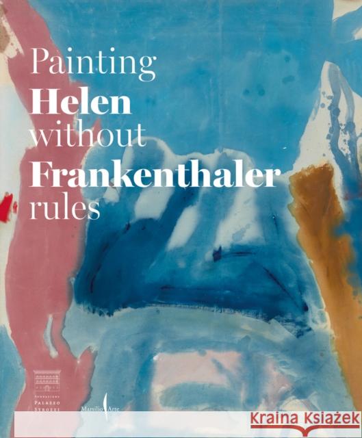 Helen Frankenthaler: Painting Without Rules  9791254632192 Marsilio