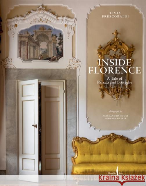 Inside Florence: A Tale of Palazzi and Botteghe Frescobaldi, Livia 9791254632642 Marsilio