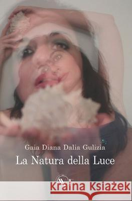 La Natura della Luce Gaia Diana Dalia Gulizia Gaia Diana Dalia Gulizia  9791254970294 Edizioni We
