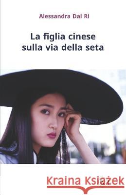 La figlia cinese sulla via della seta Italo Bertolasi Alessandra Dal Ri  9791254971079 Edizioni We