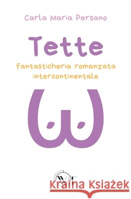 Tette: Fantasticheria romanzata intercontinentale Bergamaschi, Nicola, Persano, Carla Maria 9791254972212 Edizioni We