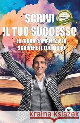 Scrivi il tuo successo: La guida completa per scrivere il tuo libro Alessandro Gian Maria Ferri   9791280486721 Edizioni &100