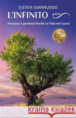 L'Infinito: Nessuno e perduto finche ce l'hai nel cuore Ester Giarrusso   9791280486776 Edizioni &100