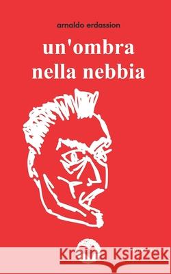Un'ombra nella nebbia Arnaldo Erdassion 9791280555069