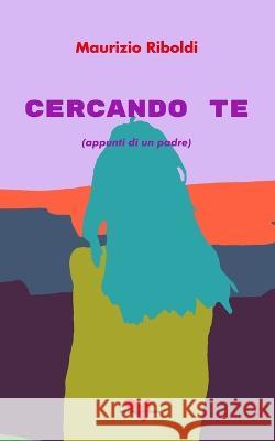 Cercando te: (appunti di un padre) Maurizio Riboldi   9791280555250 Amazon Digital Services LLC - Kdp