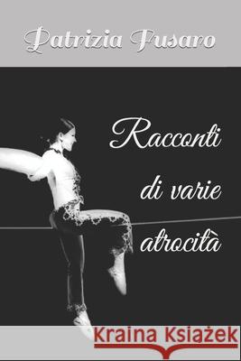 Racconti di varie atrocità Patrizia Fusaro, Francesca Terrazzino 9791280619167 Gruppo A.V. Italia S.R.L.