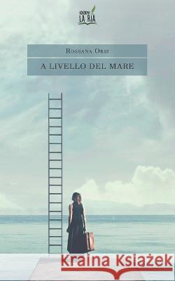 A livello del mare Orsi Rossana Orsi 9791281014022 Edizioni La Ria