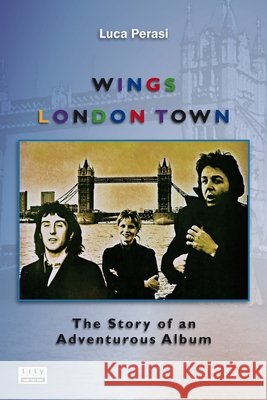 Wings: London Town. The Story of an Adventurous Album Perasi, Luca 9791281758223 L.I.L.Y. Publishing