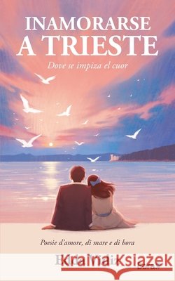 Inamorarse a Trieste: Dove se impiza el cuor Vidiz, Edda 9791282272155 Bora.La