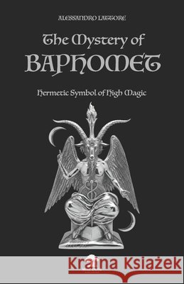 The Mystery of Baphomet: Hermetic Symbol of High Magic Lattore, Alessandro 9791282373265