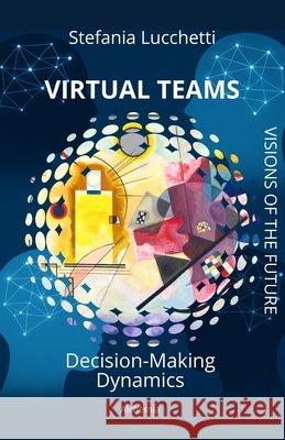 Virtual Teams: Decision-making dynamics Lucchetti, Stefania 9791282522052