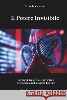 Il Potere Invisibile: Sorveglianza digitale, spyware e democrazia nell'era post-liberale Marturano, Pierpaolo 9791282528108