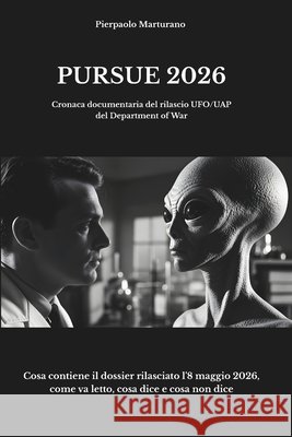 Pursue 2026: Cronaca documentaria del rilascio UFO/UAP del Department of War Marturano, Pierpaolo 9791282528337