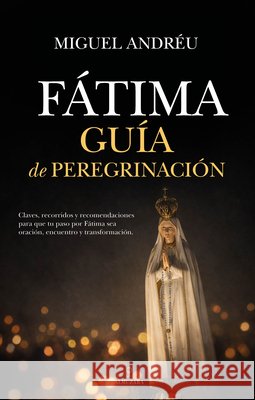 Fátima. Guía de Peregrinación Andreu Fernandez, Miguel 9791370202149