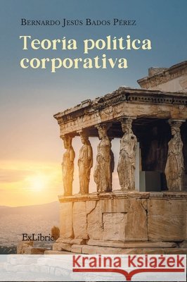 Teoría política corporativa Bados Pérez, Bernardo Jesús 9791388255489