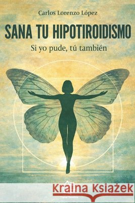 Sana Tu Hipotiroidismo: Si yo pude, tu también puedes Lorenzo López, Carlos 9791399101133