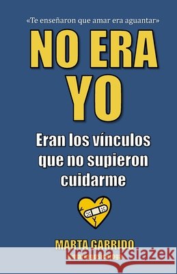 No era yo: eran los vínculos que no supieron cuidarme Garrido, Marta 9791399138009