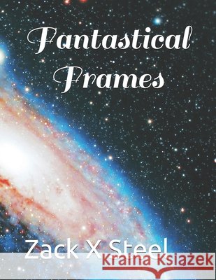 Fantastical Frames Steel, Zack X. 9798170108985 Independently Published