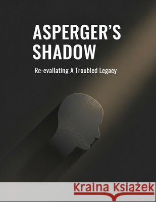 Asperger'S Shadow: Re-Evaluating A Troubled Legacy Oshima, Honoka 9798170135424
