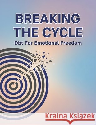 Breaking The Cycle: Dbt For Emotional Freedom Velasco, Ana 9798170147977 Independently Published