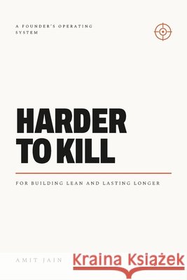 Harder To Kill: A founder's operating system for building lean and lasting longer Jain, Amit 9798170227501 Independently Published