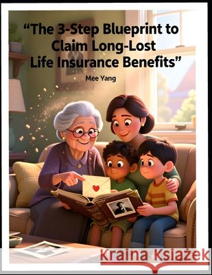 The 3-Step Blueprint to Claim Long-Lost Life Insurance Benefits Yang, Mee 9798170334957 Independently Published