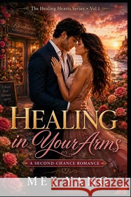 The Healing Hearts Series Vol 1 - Healing In Your Arms Yang, Mee 9798170338672 Independently Published