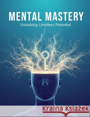 Mental Mastery: Unlocking Limitless Potential Wilson, William 9798170395194