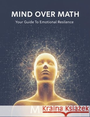 Mind Over Math: Your Guide To Emotional Resilience Cortes, Javier 9798170519910
