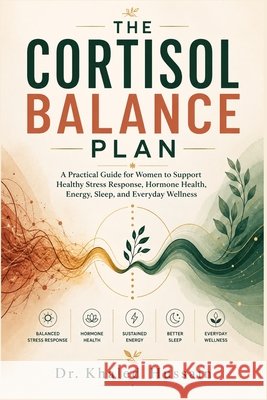 The Cortisol Balance Plan: A Practical Guide for Women to Support Healthy Stress Response, Hormone Health, Energy, Sleep, and Everyday Wellness Hussain, Khaled 9798170531127