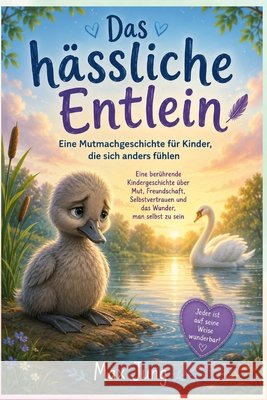 Das hässliche Entlein - Eine Mutmachgeschichte für Kinder, die sich anders fühlen: Eine berührende Kindergeschichte über Mut, Freundschaft, Selbstvert Jung Press, Jung, Max 9798170534111 Independently Published