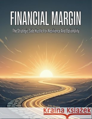 Financial Margin: The Strategic Side Hustle For Resilience And Optionality Shimizu, Kana 9798170571680 Independently Published