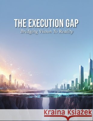 The Execution Gap: Bridging Vision To Reality Fujita, Kazuki 9798170575701