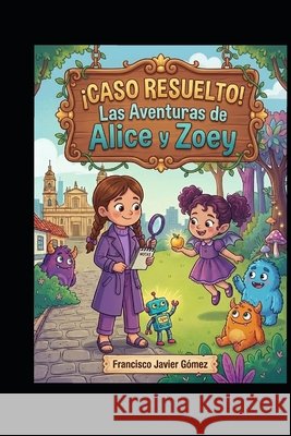 ¡Caso resuelto!: Las aventuras de Alice y Zoey Gómez Garcia, Francisco Javier 9798170803491
