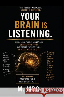 Your Brain Is Listening: Stop Repeating the Life You Don't Want: Change Your Subconscious. Change Your Assumptions. Change What Happens Next. MDC, M. 9798170879519 Independently Published