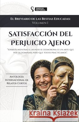 Satisfacción del Perjuicio Ajeno: El Breviario de las Bestias Educadas - Volumen I Vallejo Tapia, Juan Manuel, Acevedo Sanchez, Sindy Guadalupe, Cutiño Segura, Yasmani 9798170891238