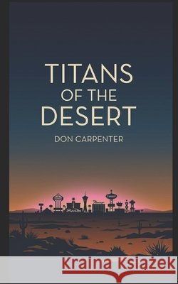 Titans of the Desert: Twenty Legends That Shaped Vegas Carpenter, Don 9798170892440