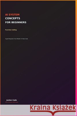 AI System Concepts For Beginners: Function Calling For Beginners Cade, Justen 9798170899746