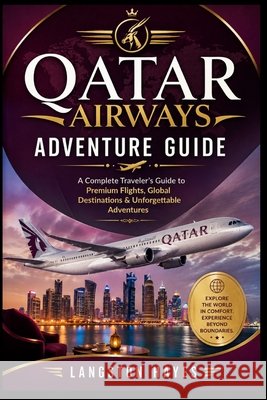 Qatar Airways Adventure Guide: A Complete Traveler's Guide to Premium Flights, Global Destinations & Unforgettable Adventures Hayes, Langston 9798170957859