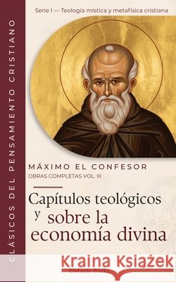 Capítulos teológicos y sobre la economía divina: Obras Completas Volumen III López-González, Alejandro, El Confesor, Máximo 9798170977642