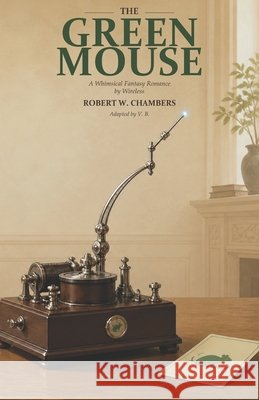 The Green Mouse: A Whimsical Fantasy Romance by Wireless Chambers, Robert W., B, V. 9798170987184 Independently Published