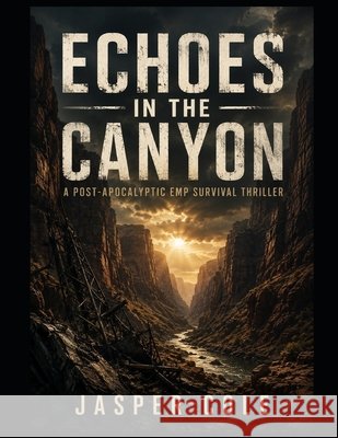 Echoes in the Canyon: A Post-Apocalyptic EMP Survival Thriller Cole, Jasper 9798171002466