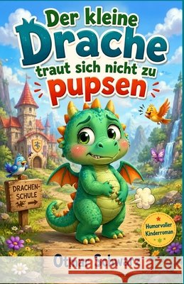 Der kleine Drache traut sich nicht zu pupsen: Ein humorvoller Kinderroman Schwarz, Otmar 9798171018276 Independently Published