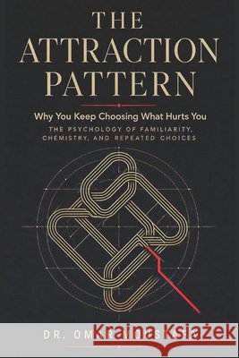 The Attraction Pattern: Why You Keep Choosing What Hurts You: The Psychology of Familiarity, Chemistry, and Repeated Choices Omar Moustafa 9798171053840