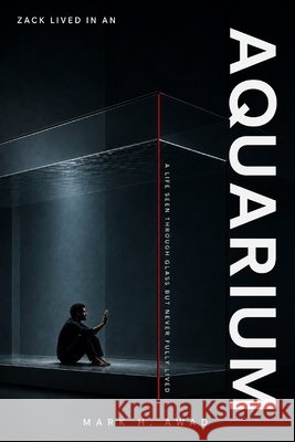 Zack Lived in an Aquarium: The Life He Watched but Never Lived H. Awad, Mark 9798171089269