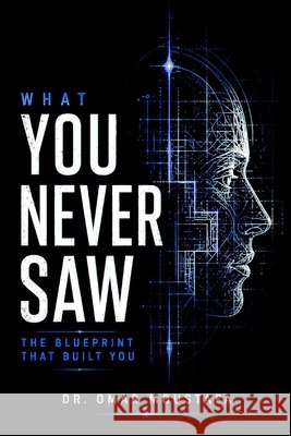 What You Never Saw: The Hidden Architecture That Has Always Shaped Every Choice You've Made... and Every Future You Have Yet to Build Omar Moustafa 9798171142704