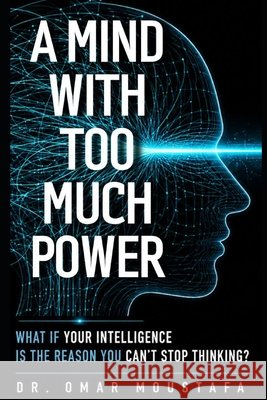 A Mind With Too Much Power: What If Your Intelligence Is the Reason You Can't Stop Thinking? Omar Moustafa 9798171145828