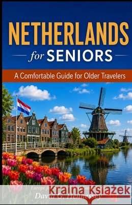 Netherlands for Seniors: A Comfortable Guide for Older Travelers Hennessey, David G. 9798171200824
